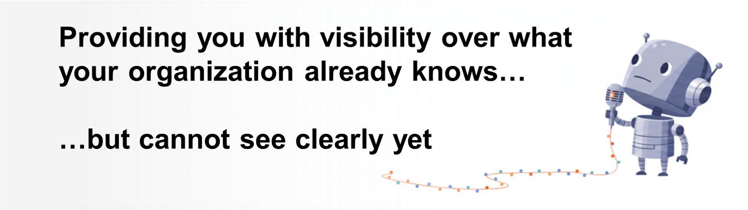 Providing you with visibility over what your organization already knows but cannot see clearly yet